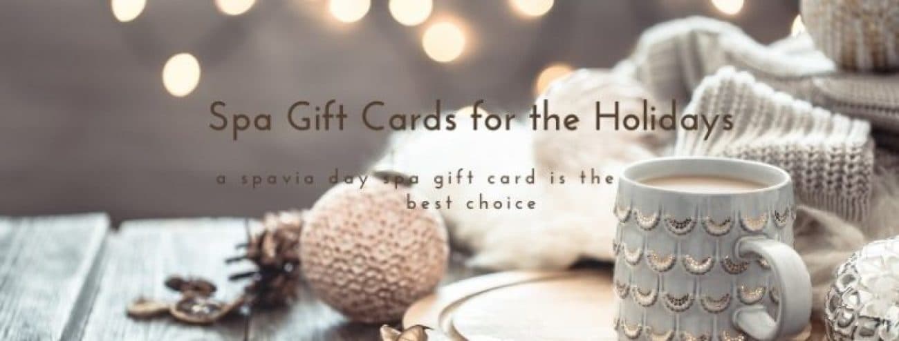 Spa Gift Cards For The Holidays — A Spavia Day Spa Gift Card Is The Best Choice!